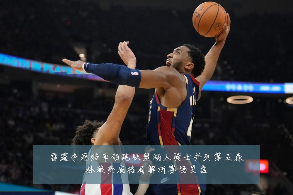 雷霆夺冠赔率领跑联盟湖人骑士并列第五森林狼垫底格局解析赛场复盘