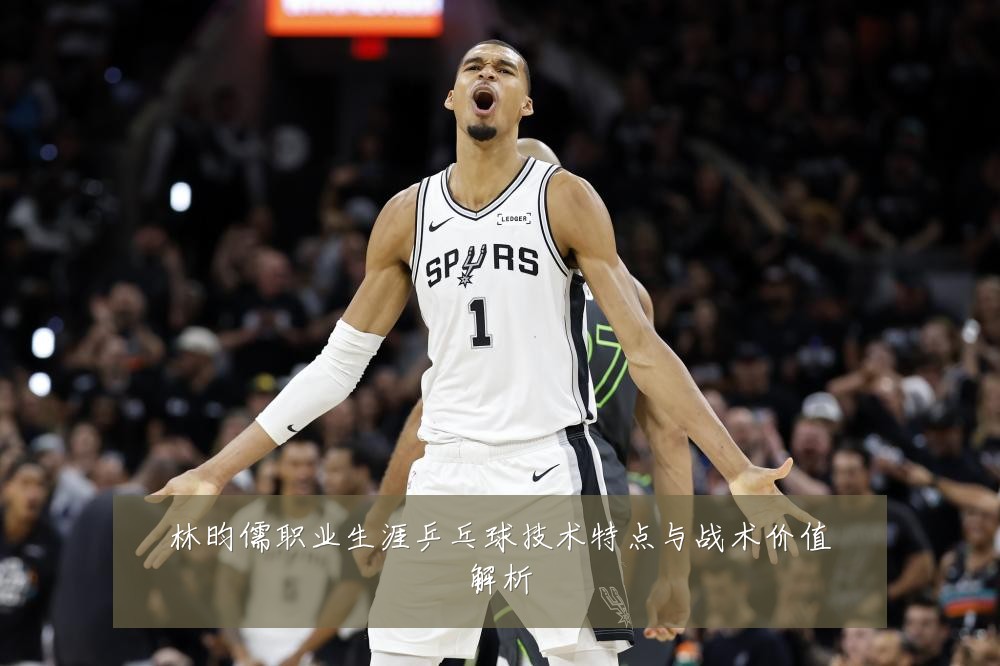 林昀儒职业生涯乒乓球技术特点与战术价值解析