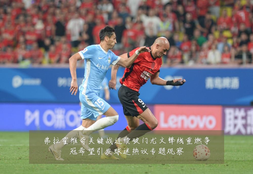 弗拉霍维奇关键战连续破门尤文锋线重燃争冠希望引发球迷热议专题观察