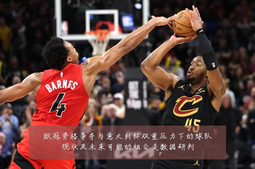 欧冠资格争夺与意大利杯双重压力下的球队现状及未来可能的组合走数据研判